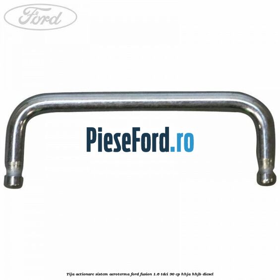 Tija actionare sistem aeroterma Ford Fusion 1.6 TDCi 90 cp Tija actionare sistem aeroterma Ford Fusion 1.6 TDCi 90 cp HHJA, HHJB diesel