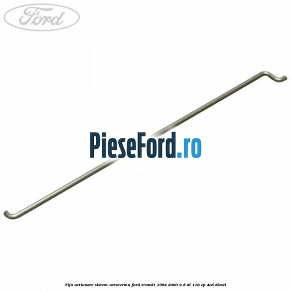 Tija actionare sistem aeroterma Ford Transit 1994-2000 2.5 DI 116 cp 4ED diesel