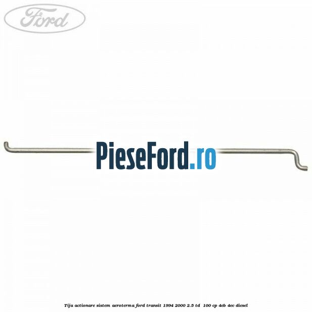 Tija actionare sistem aeroterma Ford Transit 1994-2000 2.5 TD 100 cp Tija actionare sistem aeroterma Ford Transit 1994-2000 2.5 TD 100 cp 4EB, 4EC diesel