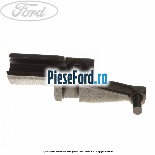 Tija blocare timonerie Ford Fiesta 1989-1996 1.4 75 cp Tija blocare timonerie Ford Fiesta 1989-1996 1.4 75 cp FUF benzina
