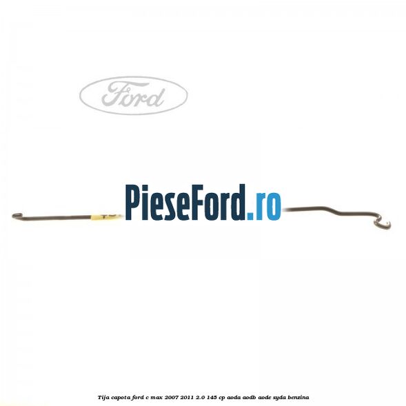 Tija capota Ford C-Max 2007-2011 2.0 145 cp AODA, AODB, AODE, SYDA benzina