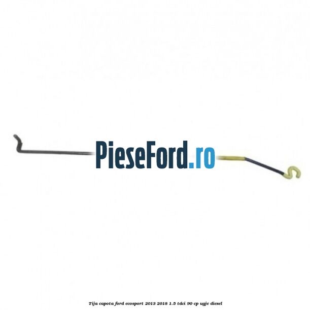 Tija capota Ford EcoSport 2013-2018 1.5 TDCi 90 cp UGJE diesel