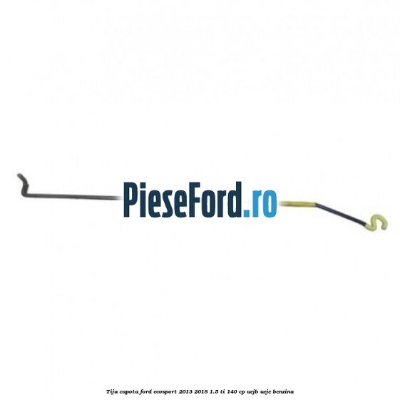 Tija capota Ford EcoSport 2013-2018 1.5 Ti 140 cp UEJB, UEJE benzina