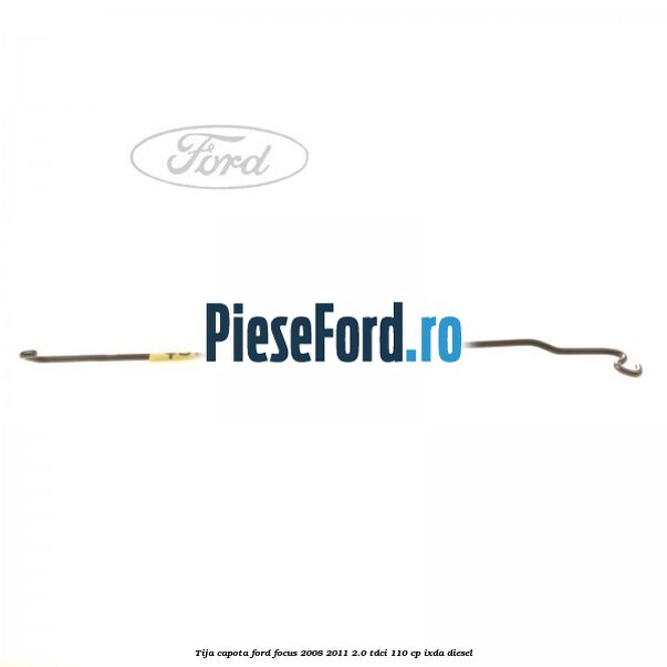 Tija capota Ford Focus 2008-2011 2.0 TDCi 110 cp IXDA diesel
