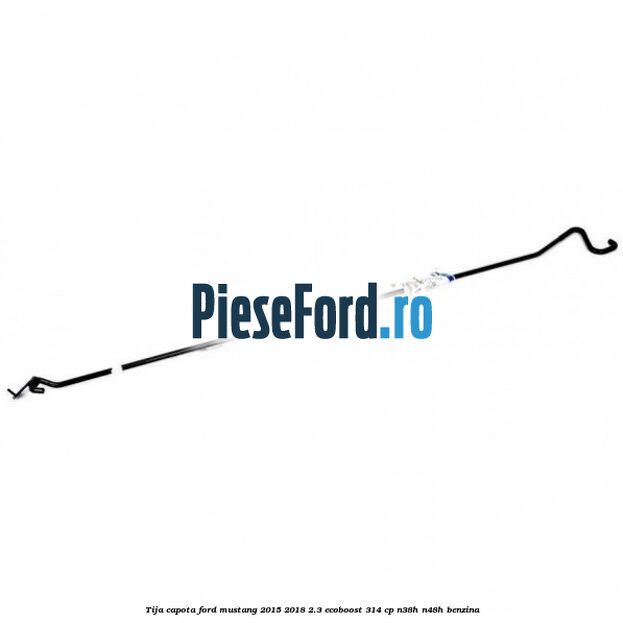 Tija capota Ford Mustang 2015-2018 2.3 EcoBoost 314 cp N38H, N48H benzina