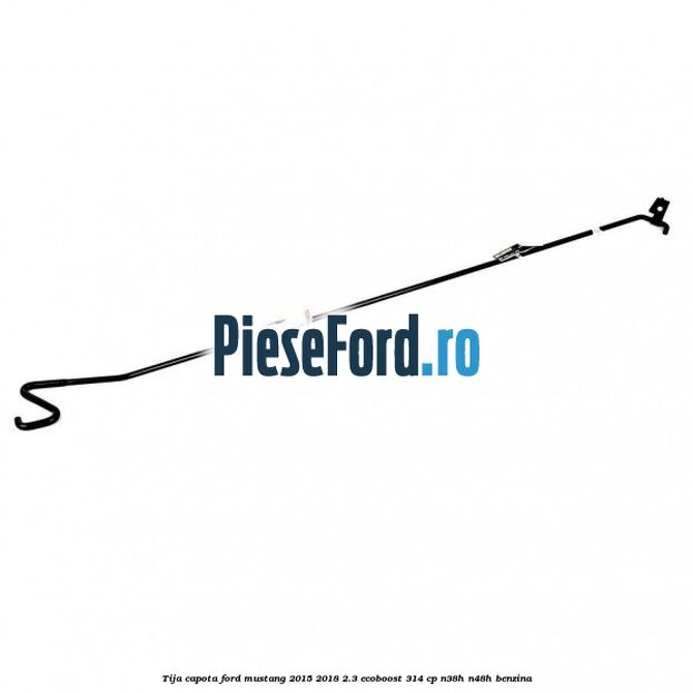 Tija capota Ford Mustang 2015-2018 2.3 EcoBoost 314 cp Tija capota Ford Mustang 2015-2018 2.3 EcoBoost 314 cp N38H, N48H benzina