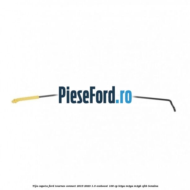 Tija capota Ford Tourneo Connect 2019-2023 1.0 EcoBoost 100 cp B3GA, M2GA, M2GB, SFCB benzina
