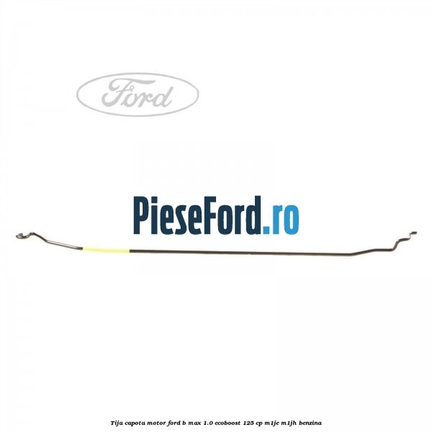 Tija capota motor Ford B-Max 1.0 EcoBoost 125 cp M1JE, M1JH benzina