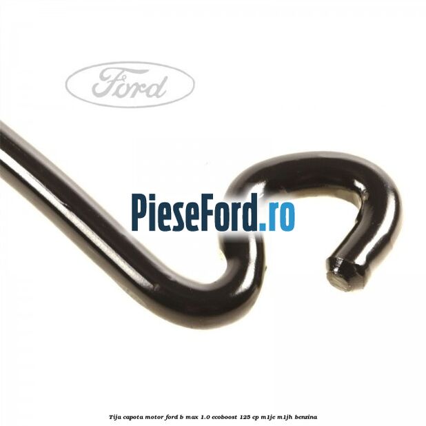 Tija capota motor Ford B-Max 1.0 EcoBoost 125 cp M1JE, M1JH benzina