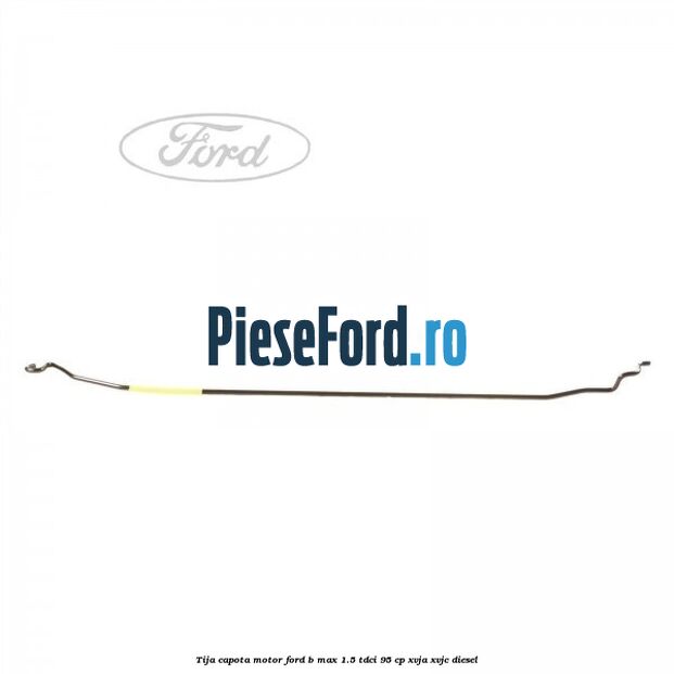 Tija capota motor Ford B-Max 1.5 TDCi 95 cp XVJA, XVJC diesel
