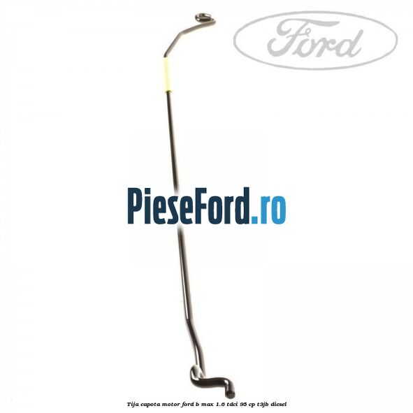 Tija capota motor Ford B-Max 1.6 TDCi 95 cp T3JB diesel