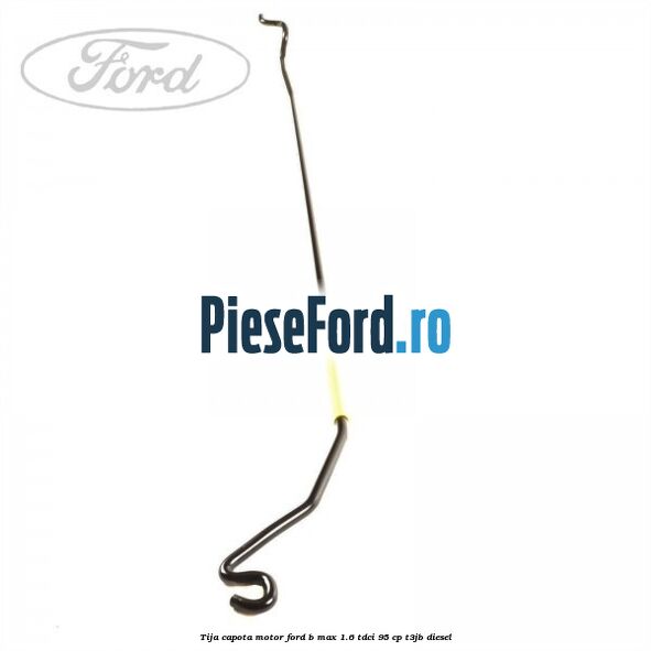 Tija capota motor Ford B-Max 1.6 TDCi 95 cp T3JB diesel