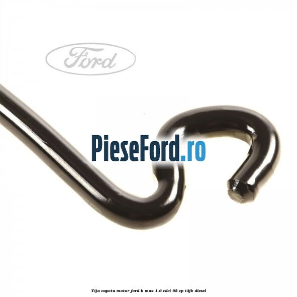 Tija capota motor Ford B-Max 1.6 TDCi 95 cp T3JB diesel