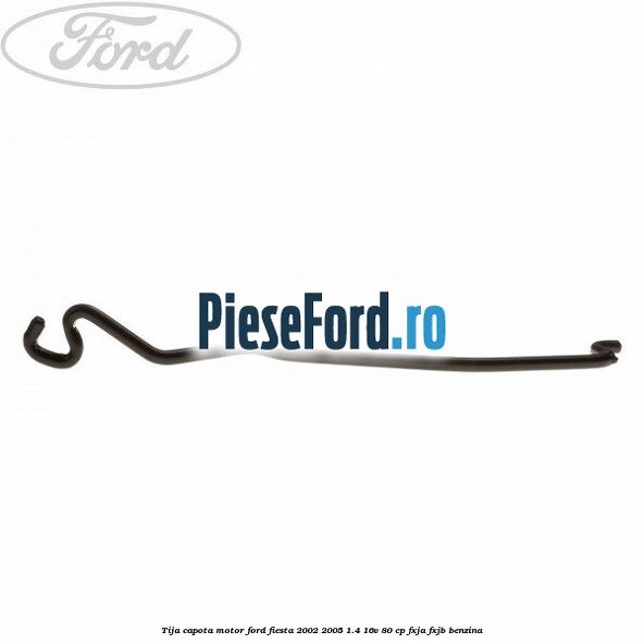 Tija capota motor Ford Fiesta 2002-2005 1.4 16V 80 cp FXJA, FXJB benzina
