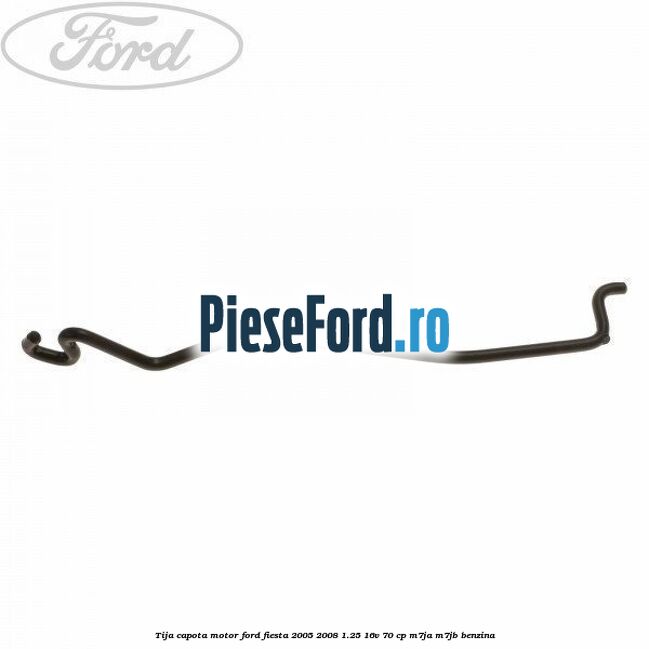 Tija capota motor Ford Fiesta 2005-2008 1.25 16V 70 cp M7JA, M7JB benzina