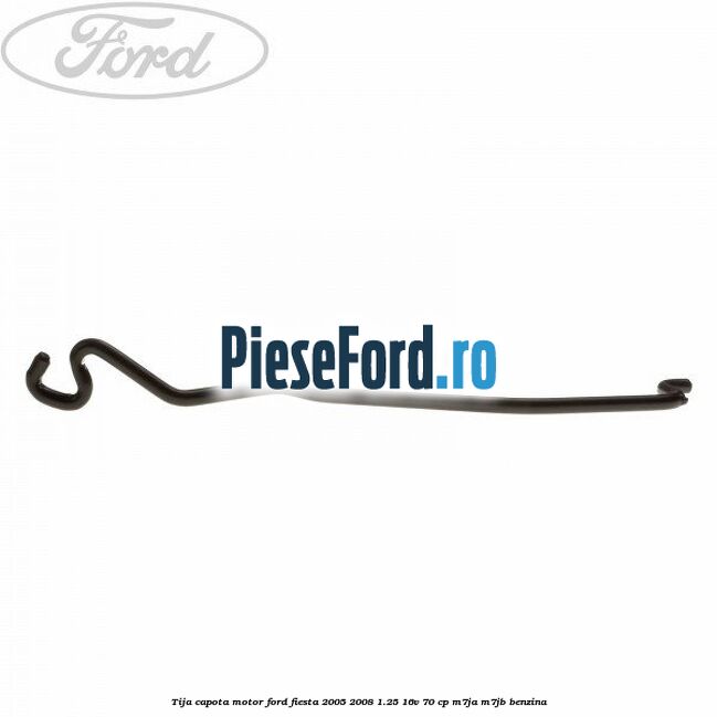 Tija capota motor Ford Fiesta 2005-2008 1.25 16V 70 cp M7JA, M7JB benzina