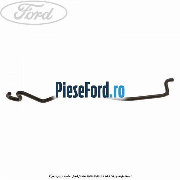 Tija capota motor Ford Fiesta 2005-2008 1.4 TDCi 68 cp N4JB diesel