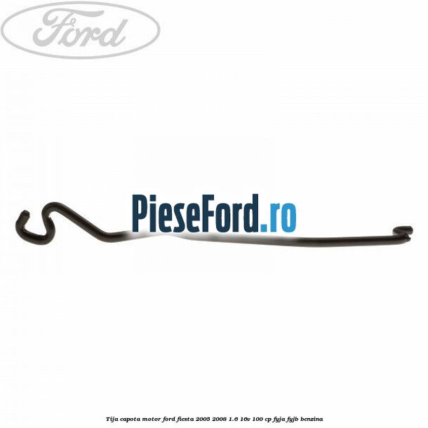Tija capota motor Ford Fiesta 2005-2008 1.6 16V 100 cp FYJA, FYJB benzina