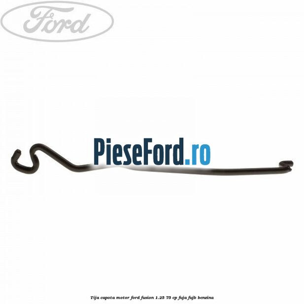 Tija capota motor Ford Fusion 1.25 75 cp FUJA, FUJB benzina