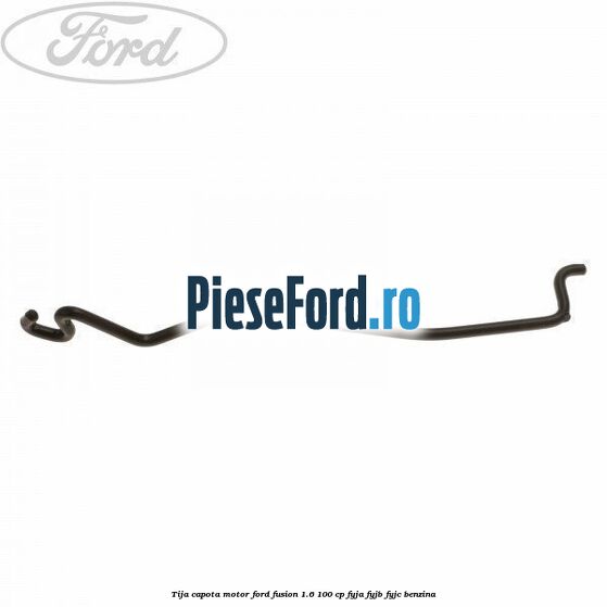 Tija capota motor Ford Fusion 1.6 100 cp Tija capota motor Ford Fusion 1.6 100 cp FYJA, FYJB, FYJC benzina