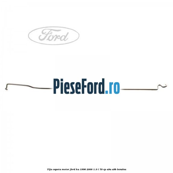 Tija capota motor Ford Ka 1996-2008 1.3 i 70 cp A9A, A9B benzina