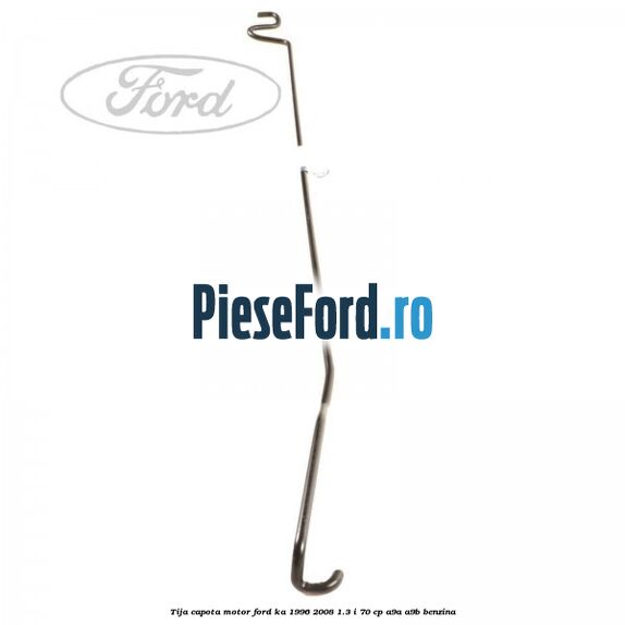 Tija capota motor Ford Ka 1996-2008 1.3 i 70 cp A9A, A9B benzina