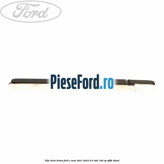 Tija cheie bruta Ford C-Max 2011-2015 2.0 TDCi 140 cp UFDB diesel