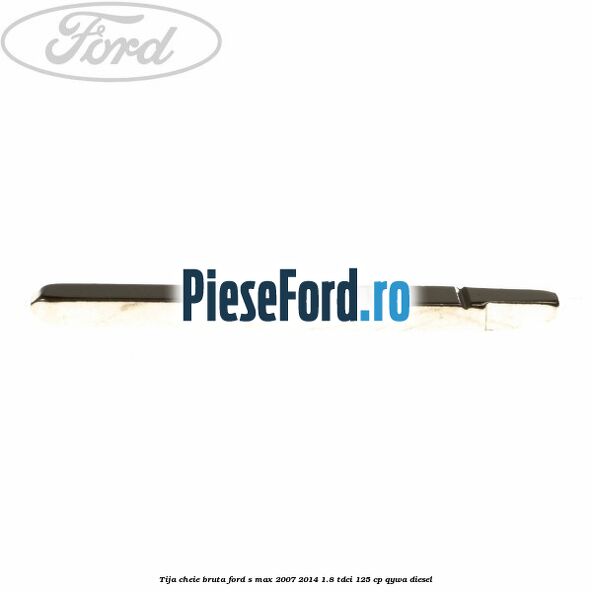Tija cheie bruta Ford S-Max 2007-2014 1.8 TDCi 125 cp Tija cheie bruta Ford S-Max 2007-2014 1.8 TDCi 125 cp QYWA diesel