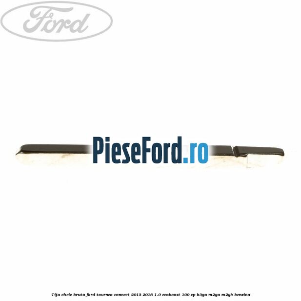 Tija cheie bruta Ford Tourneo Connect 2013-2018 1.0 EcoBoost 100 cp B3GA, M2GA, M2GB benzina