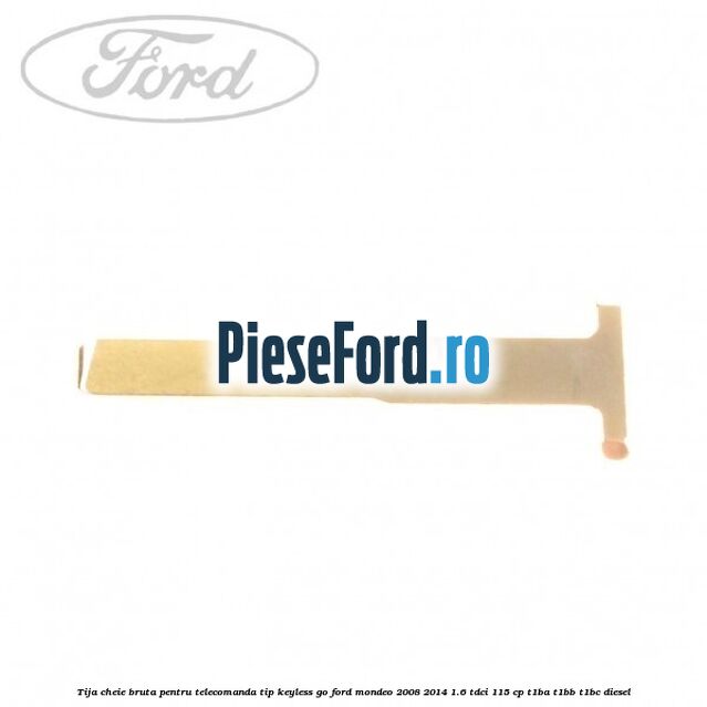 Tija cheie bruta pentru telecomanda tip keyless go Ford Mondeo 2008-2014 1.6 TDCi 115 cp