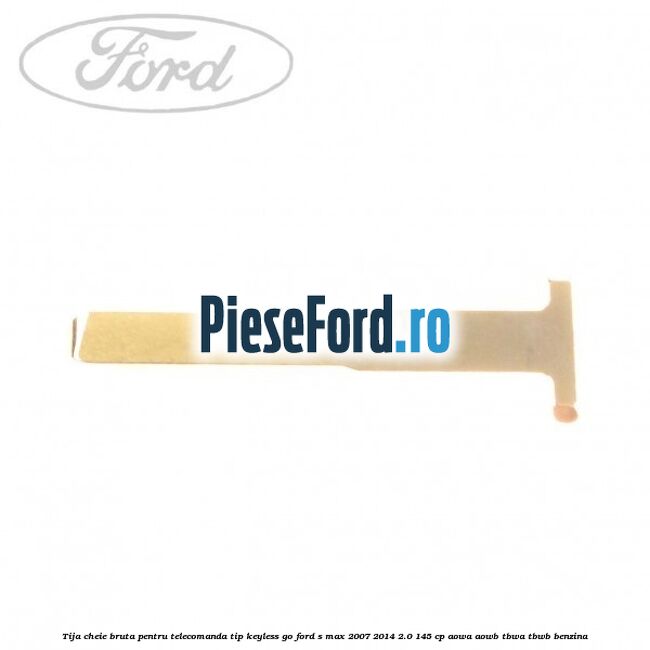 Tija cheie bruta pentru telecomanda tip keyless go Ford S-Max 2007-2014 2.0 145 cp