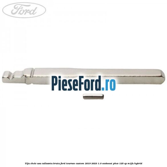 Tija cheie usa culisanta bruta Ford Tourneo Custom 2019-2023 1.0 EcoBoost PHEV 125 cp M1FA Hybrid