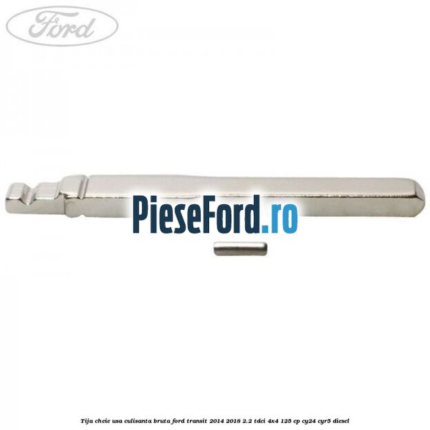 Tija cheie usa culisanta bruta Ford Transit 2014-2018 2.2 TDCi 4x4 125 cp CY24, CYR5 diesel