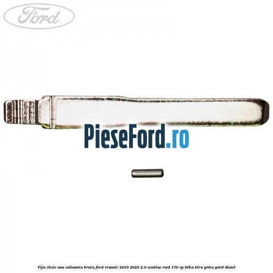 Tija cheie usa culisanta bruta Ford Transit 2019-2023 2.0 EcoBlue RWD 170 cp BLHA, BLRA, YNHA, YNR6 diesel