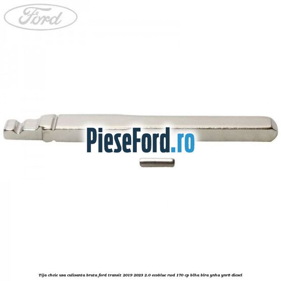 Tija cheie usa culisanta bruta Ford Transit 2019-2023 2.0 EcoBlue RWD 170 cp BLHA, BLRA, YNHA, YNR6 diesel