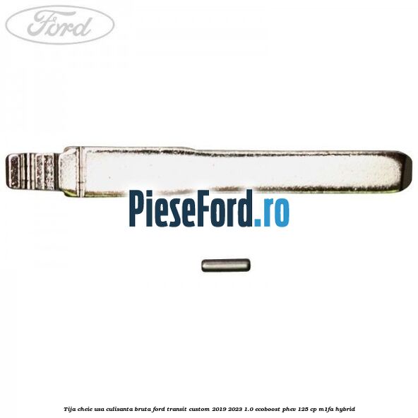 Tija cheie usa culisanta bruta Ford Transit Custom 2019-2023 1.0 EcoBoost PHEV 125 cp M1FA Hybrid