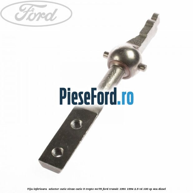 Tija inferioara selector cutie viteze cutie 5 trepte MT75 Ford Transit 1991-1994 2.5 TD 100 cp Tija inferioara selector cutie viteze cutie 5 trepte MT75 Ford Transit 1991-1994 2.5 TD 100 cp 4EA diesel