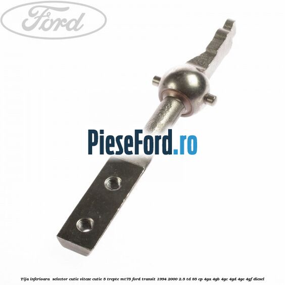 Tija inferioara  selector cutie viteze cutie 5 trepte MT75 Ford Transit 1994-2000 2.5 TD 85 cp 4GA, 4GB, 4GC, 4GD, 4GE, 4GF diesel