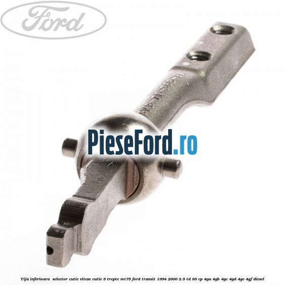 Tija inferioara  selector cutie viteze cutie 5 trepte MT75 Ford Transit 1994-2000 2.5 TD 85 cp 4GA, 4GB, 4GC, 4GD, 4GE, 4GF diesel