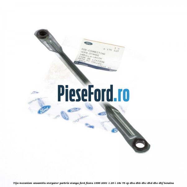 Tija mecanism ansamblu stergator parbriz stanga Ford Fiesta 1996-2001 1.25 i 16V 75 cp DHA, DHB, DHC, DHD, DHE, DHF benzina