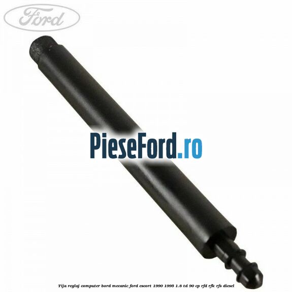 Tija reglaj computer bord mecanic Ford Escort 1990-1995 1.8 TD 90 cp Tija reglaj computer bord mecanic Ford Escort 1990-1995 1.8 TD 90 cp RFD, RFK, RFS diesel