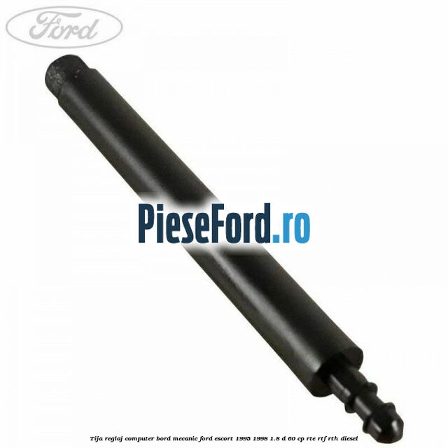 Tija reglaj computer bord mecanic Ford Escort 1995-1998 1.8 D 60 cp RTE, RTF, RTH diesel