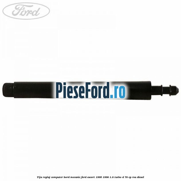 Tija reglaj computer bord mecanic Ford Escort 1995-1998 1.8 Turbo D 70 cp Tija reglaj computer bord mecanic Ford Escort 1995-1998 1.8 Turbo D 70 cp RVA diesel