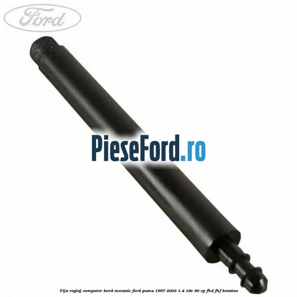 Tija reglaj computer bord mecanic Ford Puma 1997-2003 1.4 16V 90 cp FHD, FHF benzina