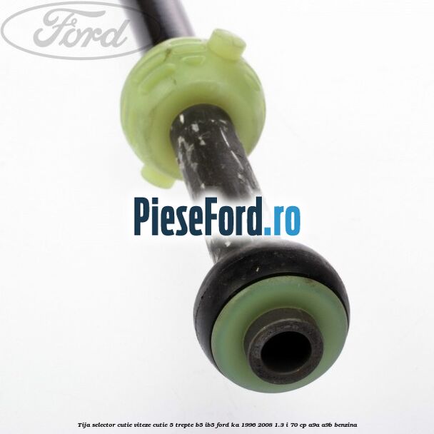 Tija selector cutie viteze, cutie 5 trepte B5/IB5 Ford Ka 1996-2008 1.3 i 70 cp A9A, A9B benzina