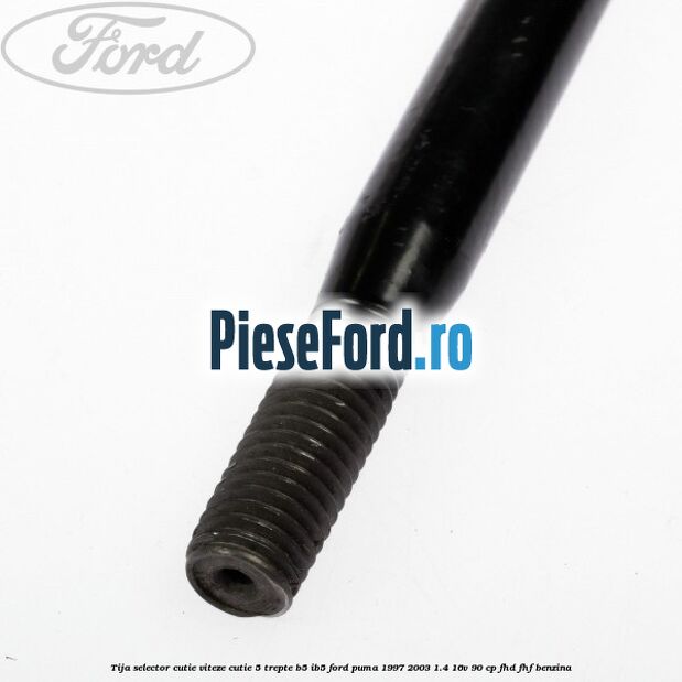 Tija selector cutie viteze, cutie 5 trepte B5/IB5 Ford Puma 1997-2003 1.4 16V 90 cp FHD, FHF benzina