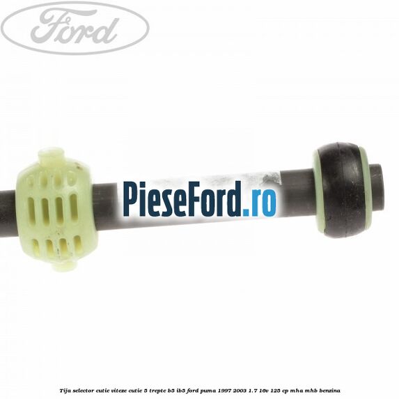 Tija selector cutie viteze, cutie 5 trepte B5/IB5 Ford Puma 1997-2003 1.7 16V 125 cp MHA, MHB benzina