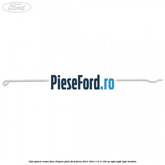 Tija spatar scaun fata ehipare piele Ford Focus 2011-2014 1.6 Ti 105 cp Tija spatar scaun fata ehipare piele Ford Focus 2011-2014 1.6 Ti 105 cp IQDA, IQDB, IQDC benzina