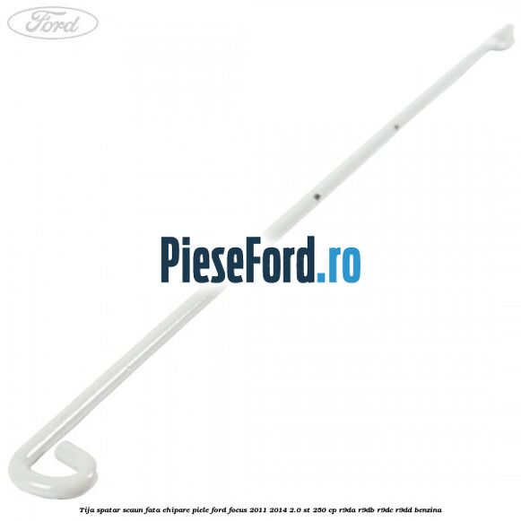 Tija spatar scaun fata ehipare piele Ford Focus 2011-2014 2.0 ST 250 cp R9DA, R9DB, R9DC, R9DD benzina