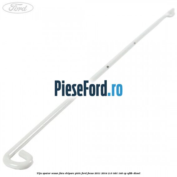 Tija spatar scaun fata ehipare piele Ford Focus 2011-2014 2.0 TDCi 140 cp Tija spatar scaun fata ehipare piele Ford Focus 2011-2014 2.0 TDCi 140 cp UFDB diesel